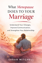 What Menopause Does to Your Marriage - By Sarah Mitchell