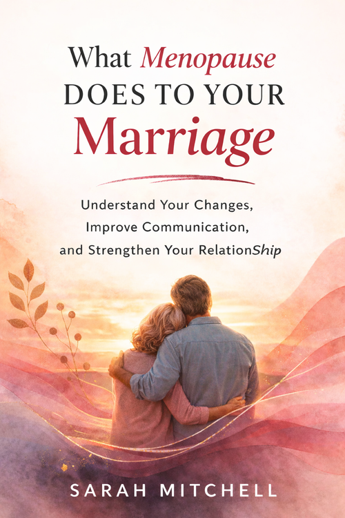 What Menopause Does to Your Marriage - By Sarah Mitchell