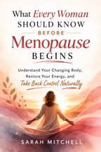 What Every Woman Should Know Before Menopause Begins - By Sarah Mitchell